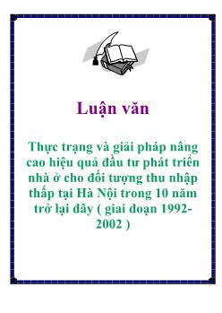 Luận văn Thực trạng và giải pháp nâng cao hiệu quả đầu tư phát triển nhà ở cho đối tượng thu nhập thấp tại Hà Nội trong 10 năm trở lại đây (giai đoạn 1992-2002)