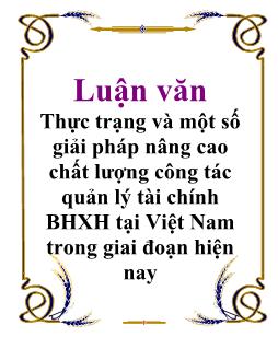 Luận văn Thực trạng và một số giải pháp nâng cao chất lượng công tác quản lý tài chính bảo hiểm xã hội tại Việt Nam trong giai đoạn hiện nay