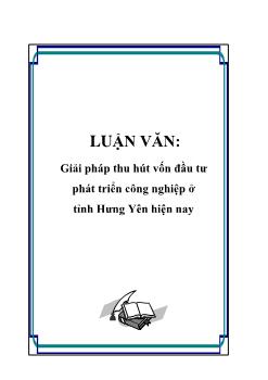 Luận văn Tìm giải pháp thu hút vốn đầu tư phát triển công nghiệp ở tỉnh Hưng Yên hiện nay