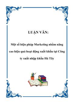 Luận văn Tìm hiểu một số biện pháp Marketing nhằm nâng cao hiệu quả hoạt động xuất khẩu tại Công ty xuất nhập khẩu Hà Tây