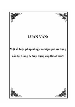 Luận văn Tìm hiểu một số biện pháp nâng cao hiệu quả sử dụng vốn tại công ty xây dựng cấp thoát nước