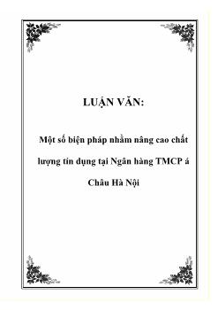 Luận văn Tìm hiểu một số biện pháp nhằm nâng cao chất lượng tín dụng tại Ngân hàng thương mại cổ phần Á Châu Hà Nội