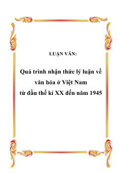 Luận văn Tìm hiểu quá trình nhận thức lý luận về văn hóa ở Việt Nam từ đầu thế kỉ XX đến năm 1945