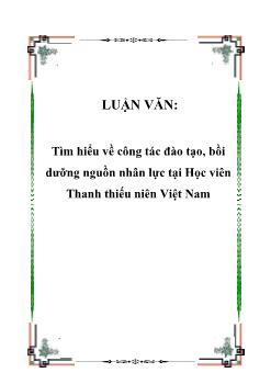 Luận văn Tìm hiểu về công tác đào tạo, bồi dưỡng nguồn nhân lực tại học viên thanh thiếu niên Việt Nam