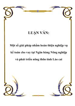 Luận văn Tìm một số giải pháp nhằm hoàn thiện nghiệp vụ kế toán cho vay tại ngân hàng nông nghiệp và phát triển nông thôn tỉnh Lào Cai