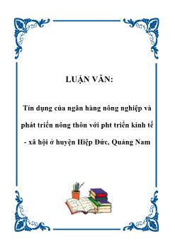 Luận văn Tín dụng của ngân hàng nông nghiệp và phát triển nông thôn với phát triển kinh tế - xã hội ở huyện Hiệp Đức, Quảng Nam