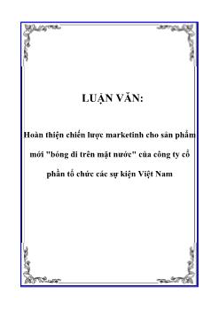 Luận văn Tính hoàn thiện chiến lược marketinh cho sản phẩm mới bóng đi trên mặt nước của công ty cổ phần tổ chức các sự kiện Việt Nam