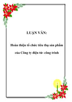 Luận văn Vấn đề hoàn thiện tổ chức tiêu thụ sản phẩm của Công ty điện tử- công trình