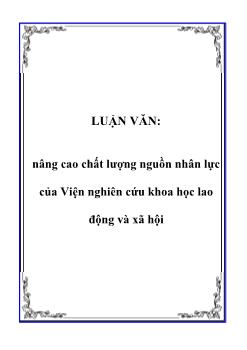 Luận văn Vấn đề nâng cao chất lượng nguồn nhân lực của Viện nghiên cứu khoa học lao động và xã hội