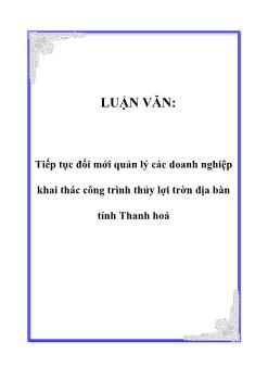 Luận văn Vấn đề tiếp tục đổi mới quản lý các doanh nghiệp khai thác công trình thủy lợi trên địa bàn tỉnh Thanh hoá