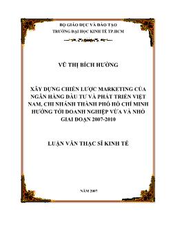 Luận văn Xây dựng chiến lược Marketing của ngân hàng đầu tư và phát triển Việt Nam, chi nhánh thành phố Hồ Chí Minh hướng tới doanh nghiệp vừa và nhỏ giai đoạn 2007-2010