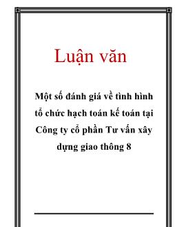 Luận văn Một số đánh giá về tình hình tổ chức hạch toán kế toán tại Công ty cổ phần Tư vấn xây dựng giao thông 8