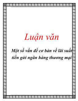 Luận văn Một số vấn đề cơ bản về lãi suất tiền gửi ngân hàng thương mại