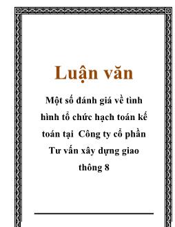 Luận văn Tìm một số đánh giá về tình hình tổ chức hạch toán kế toán tại Công ty cổ phần Tư vấn xây dựng giao thông 8