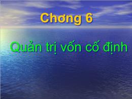 Quản trị kinh doanh - Chương 6: Quản trị vốn cố định