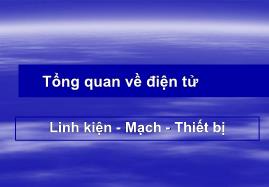 Bài giảng môn Điện - Điện tử - Tổng quan về điện tử Linh kiện - Mạch - Thiết bị