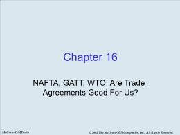 Bài giảng Economics - Chapter 16 NAFTA, GATT, WTO: Are Trade Agreements Good For Us?