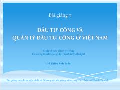 Bài giảng Kinh tế học khu vực công - Bài 7 Đầu tư công và quản lý đầu tư công ở Việt Nam