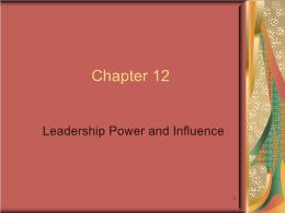 Bài giảng Leadership - Chapter 12 Leadership Power and Influence