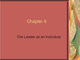 Bài giảng Leadership - Chapter 4 The Leader as an Individual