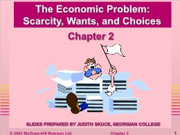 Bài giảng Macro - Chapter 2 The Economic Problem: Scarcity, Wants, and Choices