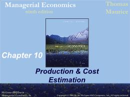 Bài giảng Managerial Economics - Chapter 10 Production & Cost Estimation