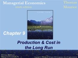 Bài giảng Managerial Economics - Chapter 9 Production & Cost in the Long Run