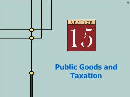 Bài giảng Microeconomics - Chapter 15 Public Goods and Taxation