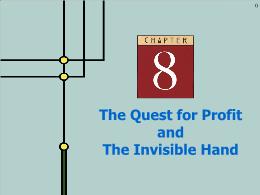 Bài giảng Microeconomics - Chapter 8 The Quest for Profit and The Invisible Hand
