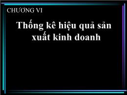 Bài giảng Thống kê kinh doanh - Chương VI: Thống kê hiệu quả sản xuất kinh doanh