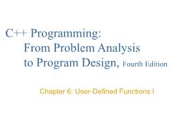 Bài giảng C++ Programming: From Problem Analysis to Program Design, Fourth Edition - Chapter 6: User-Defined Functions I