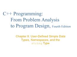 Bài giảng C++ Programming: From Problem Analysis to Program Design, Fourth Edition - Chapter 8: User-Defined Simple Data Types, Namespaces, and the string Type