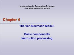 Bài giảng Introduction to Computing Systems - Chapter 04 The Von Neumann Model
